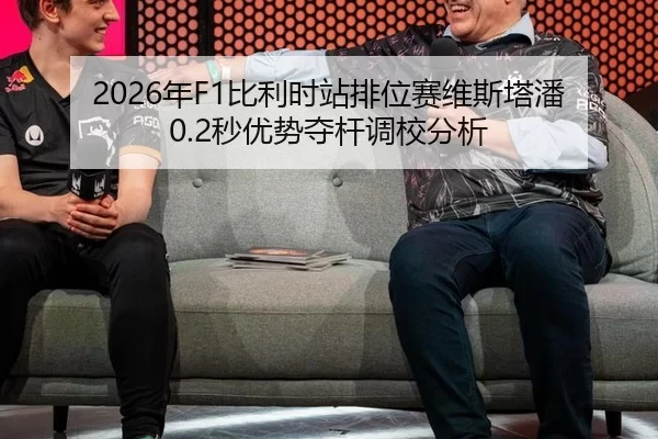 2026年F1比利时站排位赛维斯塔潘0.2秒优势夺杆调校分析